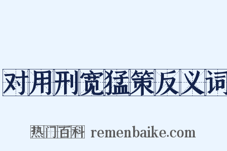 对用刑宽猛策反义词是什么意思的图片
